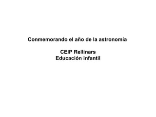 Conmemorando el año de la astronomía  CEIP Rellinars Educación infantil 