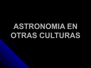ASTRONOMIA EN OTRAS CULTURAS 