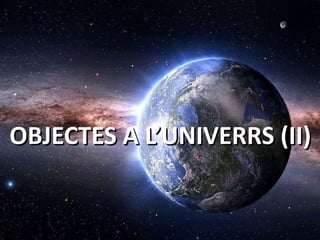 OBJECTES A L’UNIVERRS (II)OBJECTES A L’UNIVERRS (II)
 