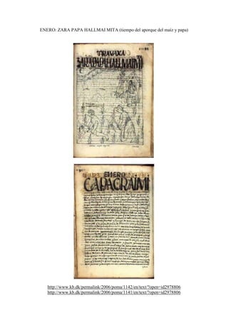 ENERO: ZARA PAPA HALLMAI MITA (tiempo del aporque del maíz y papa)
http://www.kb.dk/permalink/2006/poma/1142/en/text/?open=id2978806
http://www.kb.dk/permalink/2006/poma/1141/en/text/?open=id2978806
 