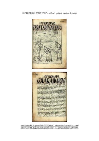 SEPTIEMBRE: ZARA TARPU MITAN (mita de siembra de maíz)
http://www.kb.dk/permalink/2006/poma/1166/en/text/?open=id2978806
http://www.kb.dk/permalink/2006/poma/1165/en/text/?open=id2978806
 