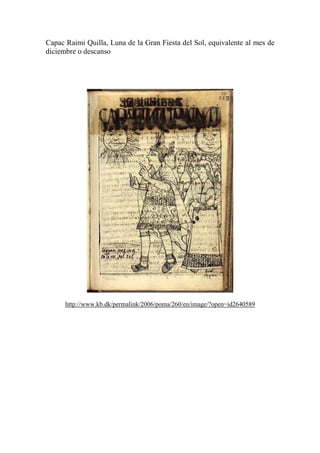 Capac Raimi Quilla, Luna de la Gran Fiesta del Sol, equivalente al mes de
diciembre o descanso
http://www.kb.dk/permalink/2006/poma/260/en/image/?open=id2640589
 