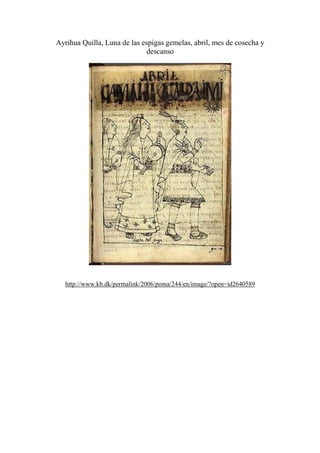 Ayrihua Quilla, Luna de las espigas gemelas, abril, mes de cosecha y
descanso
http://www.kb.dk/permalink/2006/poma/244/en/image/?open=id2640589
 
