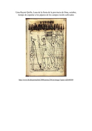 Uma Raymi Quilla, Luna de la fiesta de la provincia de Oma, octubre,
tiempo de espantar a los pájaros de los campos recién cultivados
http://www.kb.dk/permalink/2006/poma/256/en/image/?open=id2640589
 