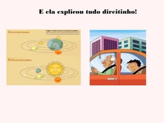 E ela explicou tudo direitinho!

 