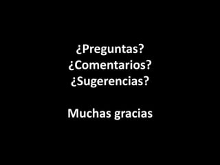 ¿Preguntas?
¿Comentarios?
¿Sugerencias?
Muchas gracias
 