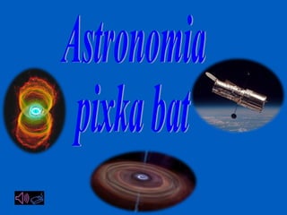 Astronomia pixka bat 