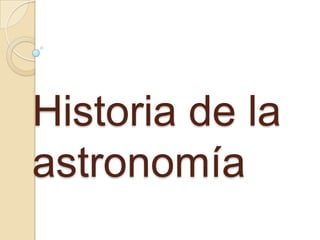 Historia de la
astronomía
 