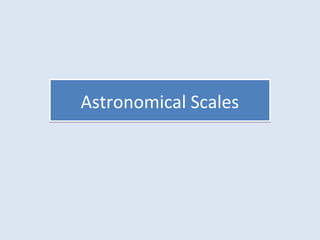 Astronomical ScalesAstronomical Scales
 