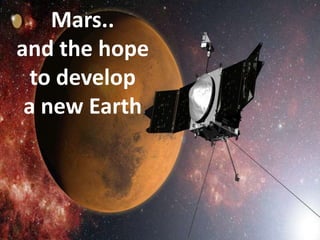 Mars..
and the hope
to develop
a new Earth
 