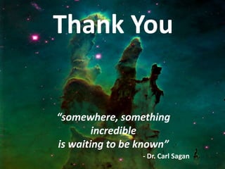 Thank You
“somewhere, something
incredible
is waiting to be known”
- Dr. Carl Sagan
 