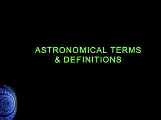 ASTRONOMICAL TERMS
& DEFINITIONS
 