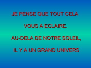 JE PENSE QUE TOUT CELA  VOUS A ECLAIRE. AU-DELA DE NOTRE SOLEIL, IL Y A UN GRAND UNIVERS 