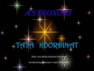 ASTRONOMI


TATA KOORDINAT
    Oleh: Lina Nofita Endriyati Estiqomah

  Pembimbing Astronomi: Irwan Yusuf, M.Sc.
 
