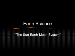 Earth Science “ The Sun-Earth-Moon System” 
