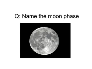 Q: Name the moon phase
 