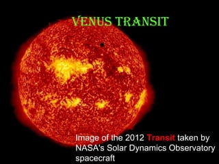 VENUS TRANSIT

Image of the 2012 Transit taken by
NASA's Solar Dynamics Observatory
spacecraft

 