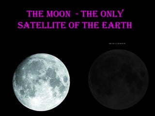 the Moon - the onlY
Satellite of the eaRth

 