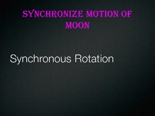 SYnChRoniZe Motion of
Moon

 