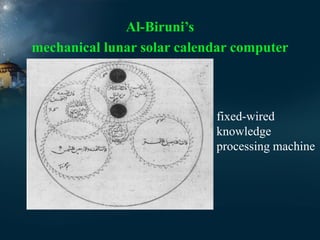 .

Al-Biruni’s
mechanical lunar solar calendar computer

fixed-wired
knowledge
processing machine

 