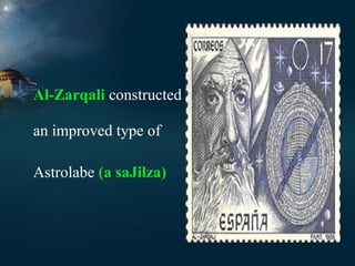 Al-Zarqali constructed
an improved type of
Astrolabe (a saJilza)

 