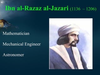 Ibn al-Razaz al-Jazari (1136

Mathematician
Mechanical Engineer
Astronomer

– 1206)

 