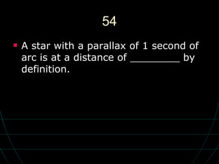 54 A star with a parallax of 1 second of arc is at a distance of ________ by definition. 