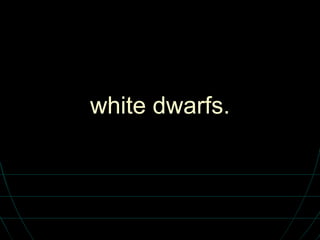 white dwarfs. 