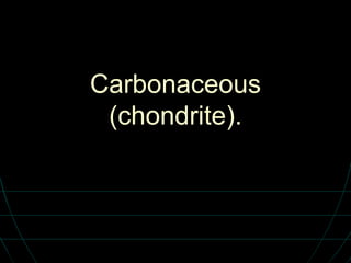 Carbonaceous (chondrite). 