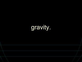 gravity. 