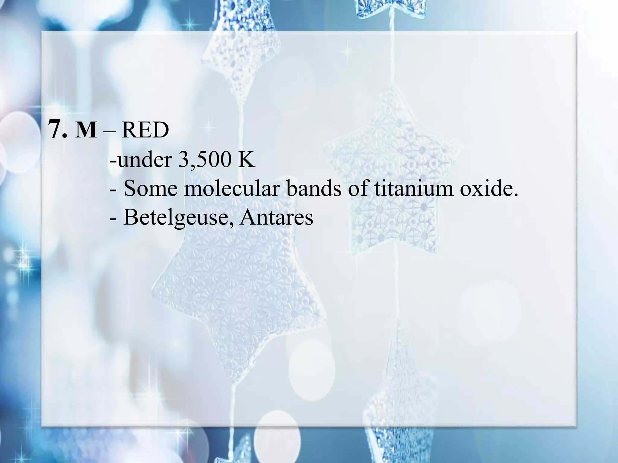7. M – RED
-under 3,500 K
- Some molecular bands of titanium oxide.
- Betelgeuse, Antares
 