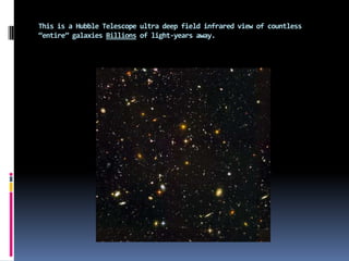 This is a Hubble Telescope ultra deep field infrared view of countless “entire” galaxies Billions of light-years away.