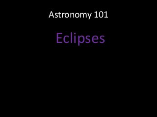 Astronomy 101
Eclipses
 