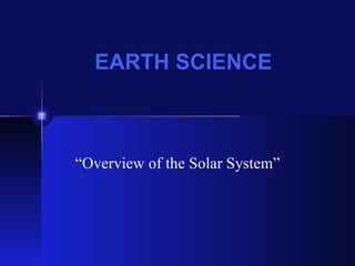 EARTH SCIENCE “ Overview of the Solar System” 