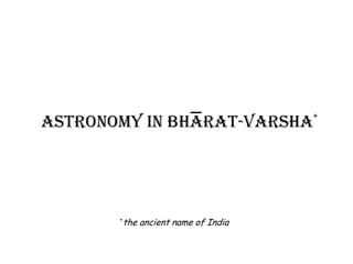 Astronomy in Bharat-varsha*

*the

ancient name of India

 