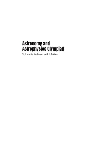 Astronomy and
Astrophysics Olympiad
Volume 3: Problems and Solutions
 