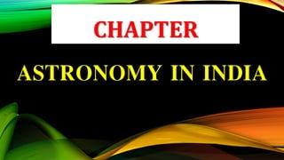 CHAPTER
ASTRONOMY IN INDIA
 