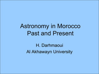 Astronomy in Morocco Past and Present H. Darhmaoui Al Akhawayn University 