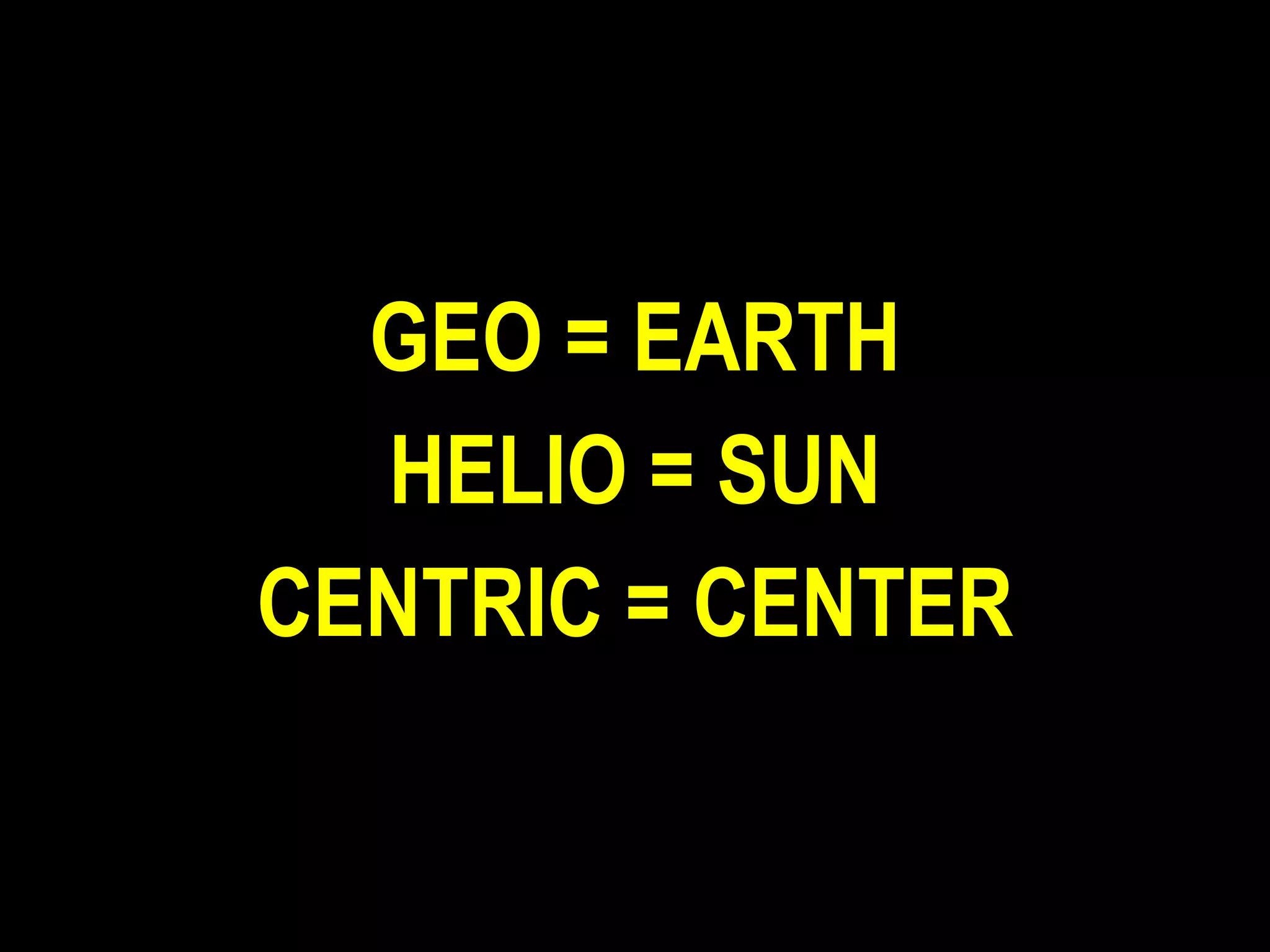 GEO = EARTH HELIO = SUN CENTRIC = CENTER 