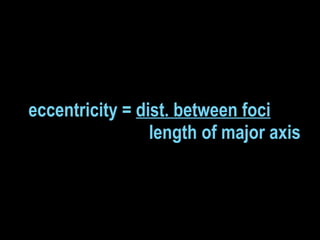 eccentricity =  dist. between foci      length of major axis   