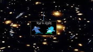 • thE Earth takEs 24 hours to rotatE around its
axis or itsElf .
• this rotation rEsults in
day and night
whErE thE part of thE Earth facing thE sun is “day
tiME” and thE part away froM thE sun is “night”
 