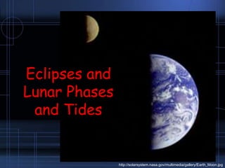 Eclipses and Lunar Phases and Tides http://solarsystem.nasa.gov/multimedia/gallery/Earth_Moon.jpg 