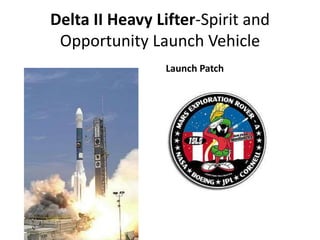 Delta II Heavy Lifter-Spirit and
Opportunity Launch Vehicle
Launch Patch
 