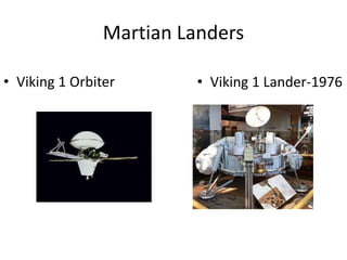 Martian Landers
• Viking 1 Orbiter • Viking 1 Lander-1976
 