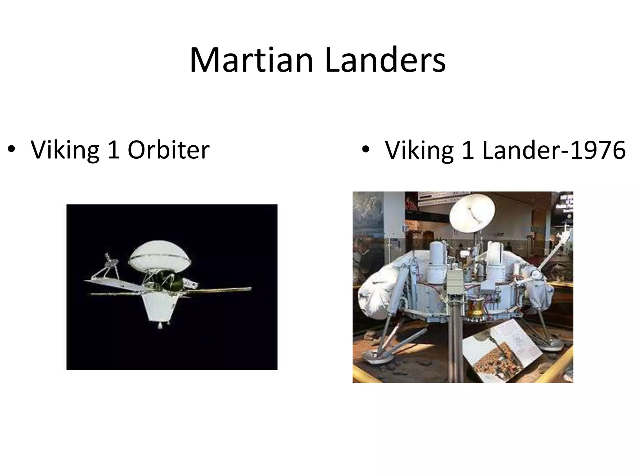 Martian Landers
• Viking 1 Orbiter

• Viking 1 Lander-1976

 