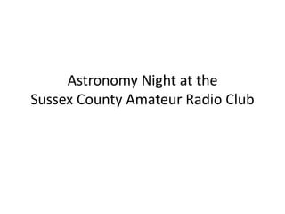 Astronomy Night at the 
Sussex County Amateur Radio Club 
 