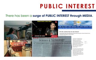 PUBLIC INTEREST 
There has been a surge of PUBLIC INTEREST through MEDIA.  