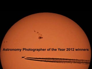 Astronomy Photographer of the Year 2012 winners
 
