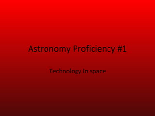 Astronomy Proficiency #1 Technology In space 