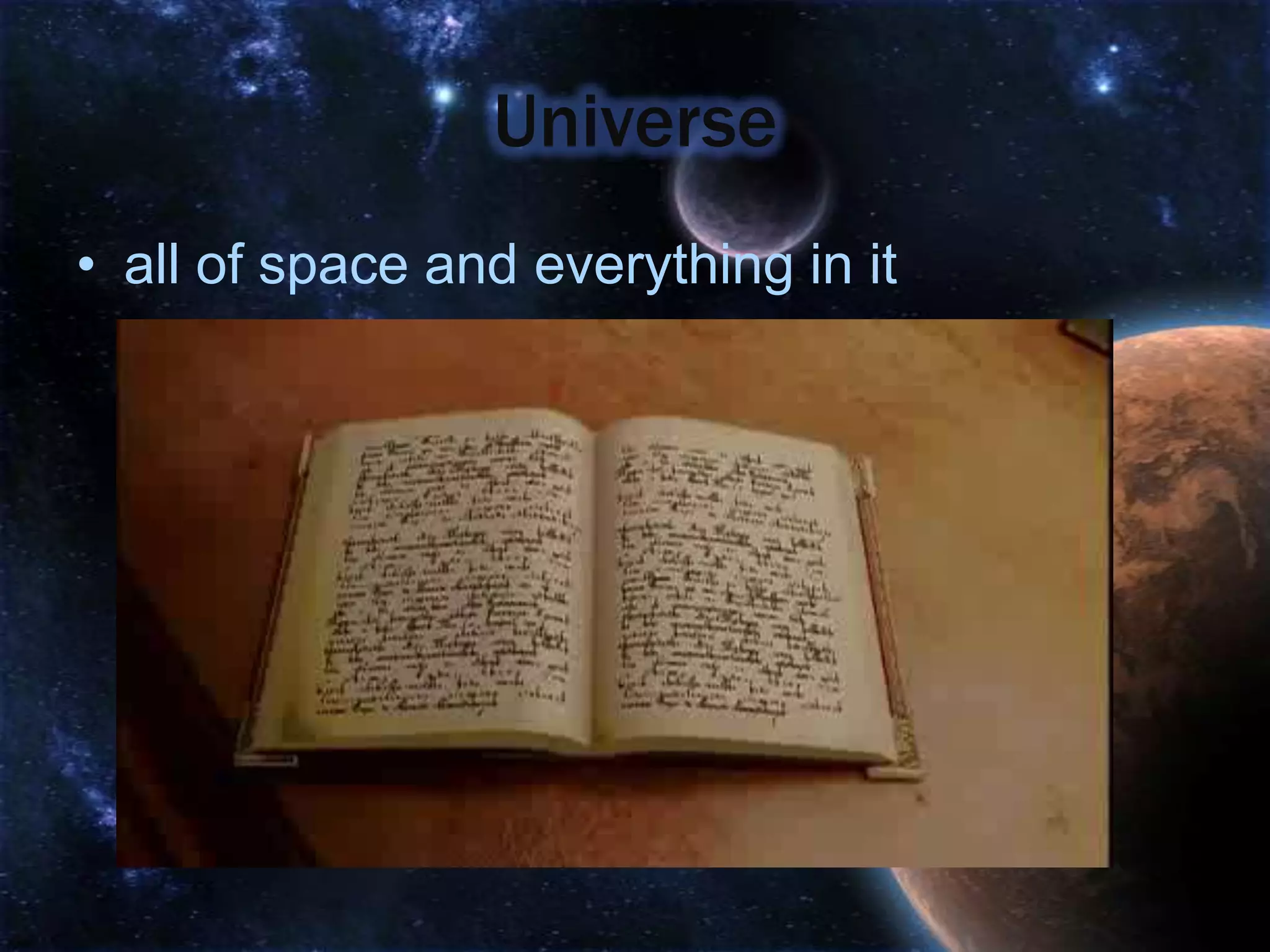 Universe
• all of space and everything in it
 